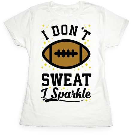 I Don't Sweat I Sparkle Football Womens T-shirt - T-shirt Transparent PNG - 484x484 - Free Download on - Football Transparent PNG Free Download